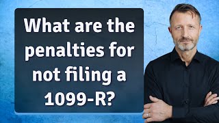 What are the penalties for not filing a 1099-R?
