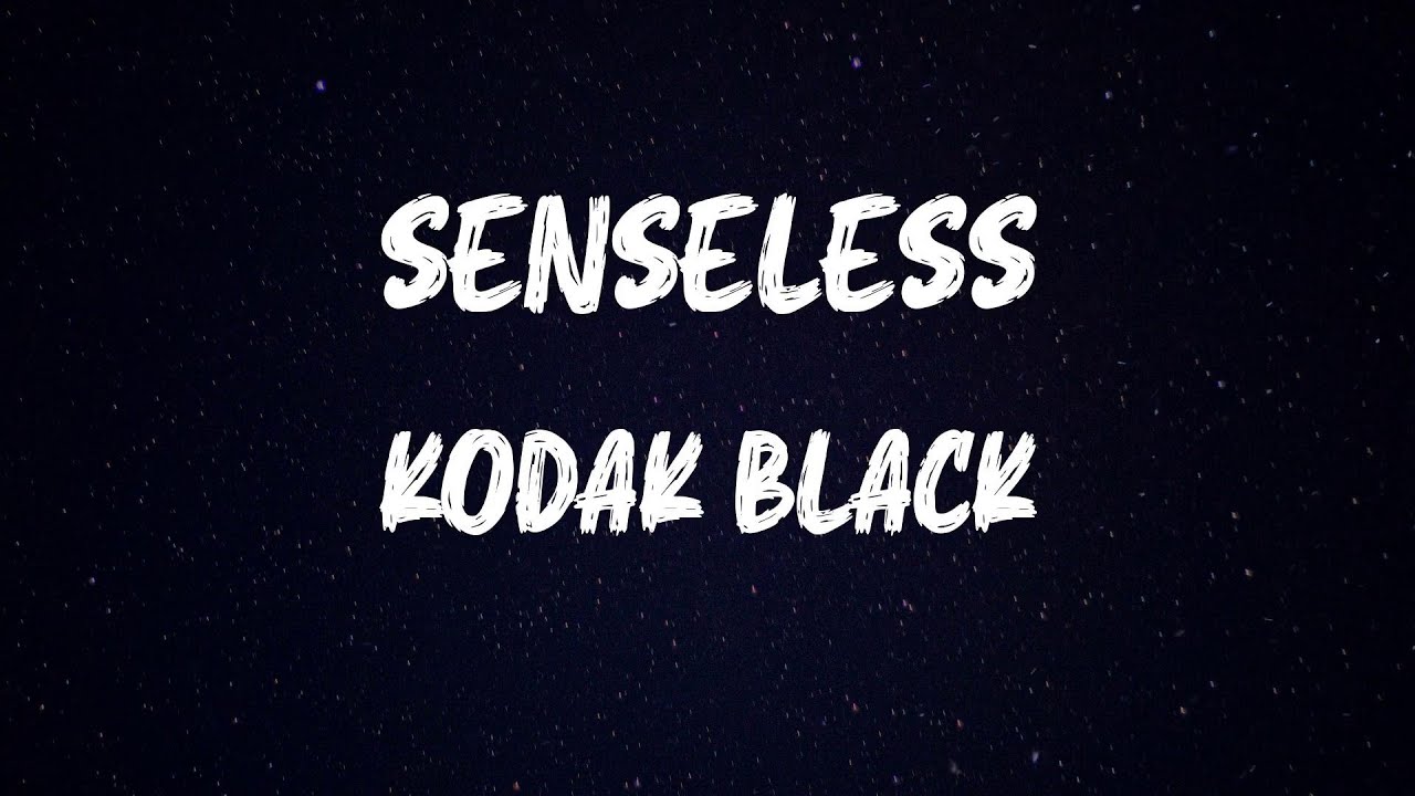 Kodak Black - Senseless (Lyrics) - YouTube