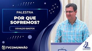 POR QUE SOFREMOS? - Osvaldo Bastos (PALESTRA ESPÍRITA)