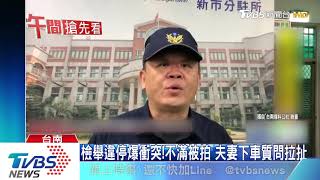 檢舉違停爆衝突！不滿被拍　夫妻下車質問拉扯