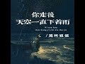 你走后天空一直下着雨 live合唱版