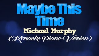 MAYBE THIS TIME - Michael Murphy (KARAOKE PIANO VERSION)