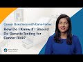 How Do I Know if I Should Do Genetic Testing for Cancer Risk?