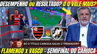 FLAMENGO x VASCO | RESULTADO ou DESEMPENHO? O QUE É MAIS IMPORTANTE | SEMIFINAL DO CARIOCA