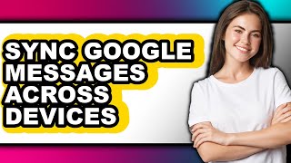 How to Sync Google Messages Across Devices (updated)