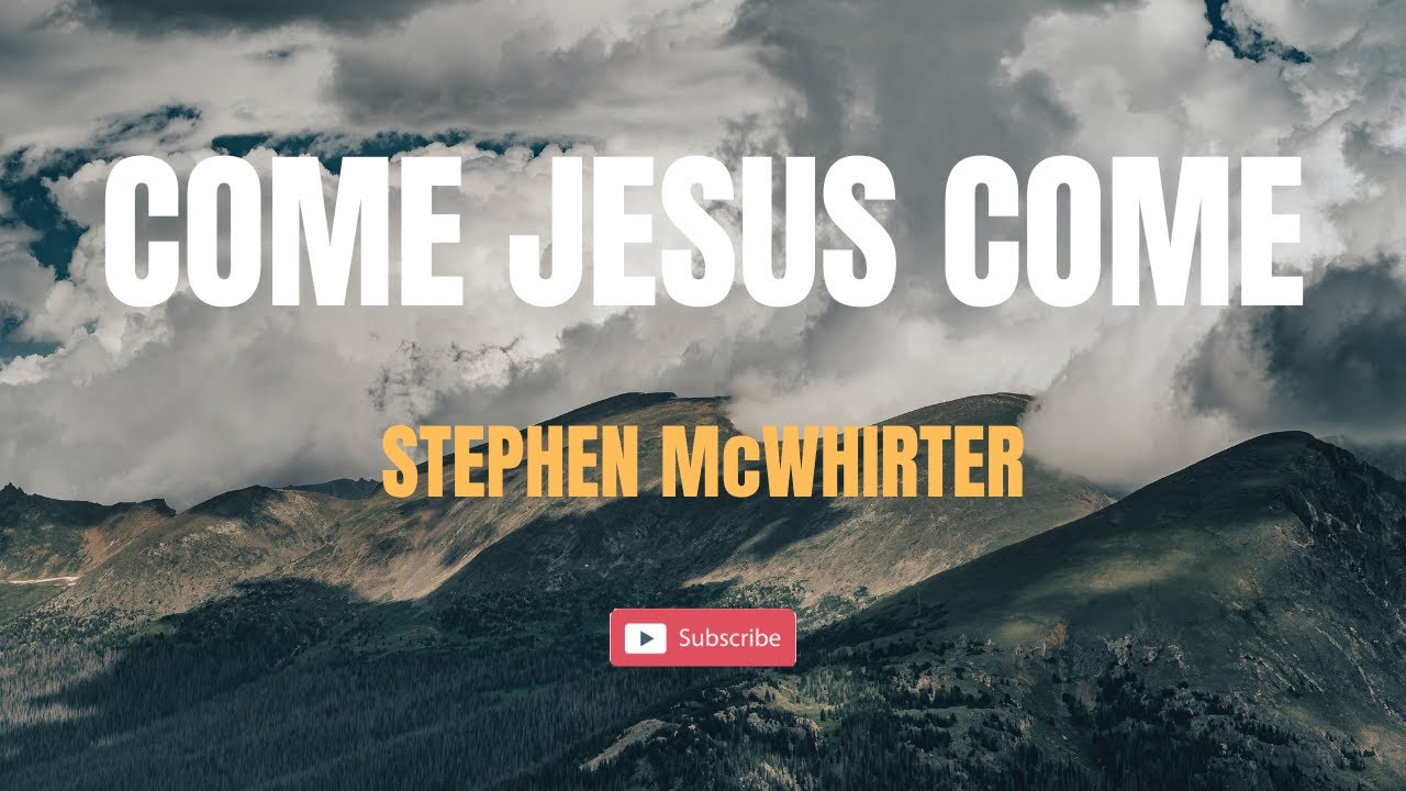 Come Jesus Come Lyrics Stephen Mcwhirter Youtube Music