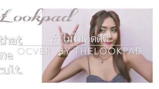 ทำไมไม่คิดดีดี cover by THELOOKPAD