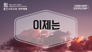 이제는 - 좋은나무교회 새벽예배 21.10.27