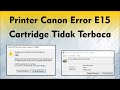 Cara Memperbaiki Printer Canon Error E15 | Cartridge Tidak Detect / Terbaca