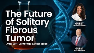 Hope, Research, and the Future of Solitary Fibrous Tumor | Joel Horowitz & Dr. Gina D’Amato