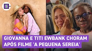 Giovanna e Titi ewbank choram após filme 'a Pequena Sereia'