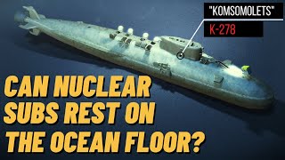 Why Don’t Nuclear Submarines Rest on the Sea Floor?