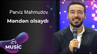 Pərviz Mahmudov - Məndən olsaydı