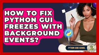 How To Fix Python GUI Freezes With Background Events? - Python Code School