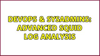 DevOps & SysAdmins: Advanced Squid Log Analysis