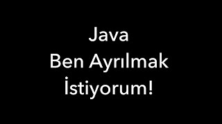 Java Ben Ayrılmak İstiyorum!