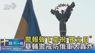 警報聲下慶祝「獨立日」 基輔警戒防俄軍大轟炸｜十點不一樣20220824