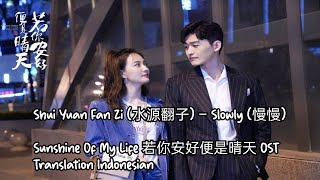 Shui Yuan Fan Zi (水源翻子) – Slowly (慢慢) Lyrics INDO Sunshine Of My Life 若你安好便是晴天 OST