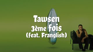 Tawsen - 3ème fois ft. Franglish (Paroles/Lyrics)