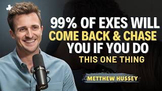99% OF EXES WILL COME BACK & CHASE YOU IF YOU DO THIS ONE THING Matthew Hussey