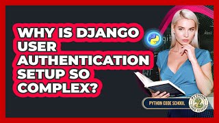 Why Is Django User Authentication Setup So Complex? - Python Code School