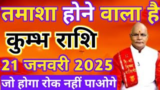 कुम्भ राशि 21 जनवरी 2025 तमाशा होने वाला है जो होगा रोक नहीं पाओगे | kumbh rashi 21