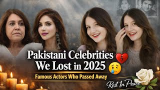 Pakistani Celebrities We Lost in 2025 | Famous Actors Who Passed Away l Pak Stars Who Passed Away