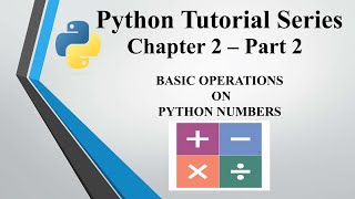 Python Tutorial Series: Chapter 2: Part 2: BASIC OPERATIONS ON PYTHON NUMBERS
