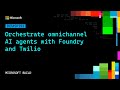 Orchestrate omnichannel AI agents with Foundry and Twilio | DEMSP393