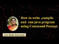 How to write, compile and  run java program using Command Prompt