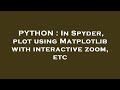 PYTHON : In Spyder, plot using Matplotlib with interactive zoom, etc