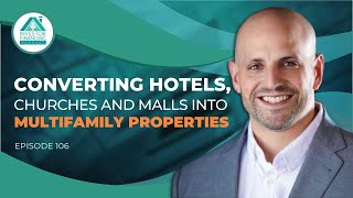 Converting Hotels, Churches and Malls into Multifamily Properties - Episode 106