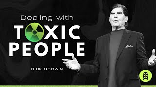 Dealing With Toxic People | Pastor Rick Godwin