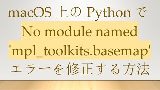 macOS上のPythonでNo module named 'mpl_toolkits.basemap'エラーを修正する方法