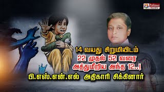 14 வயது சிறுமியிடம் 22 முதல் 52 வரை அத்துமீறிய அந்த 12..! பி.எஸ்.என்.எல் அதிகாரி சிக்கினார்...