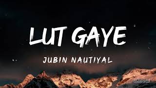 Lut Gaye (Lyrics) - Jubin Nautiyal 🎵