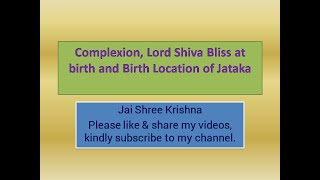 Complexion, Lord Shiva Bliss at birth and Birth Location of Jataka