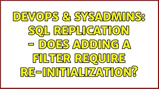 DevOps & SysAdmins: SQL Replication - does adding a filter require re-initialization?