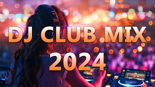 DJ CLUB MUSIC 2024 - Mashups & Remixes of Popular Songs 2024 - DJ Remix Dance Cl