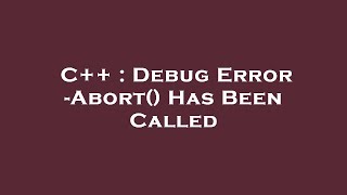 C++ : Debug Error -Abort() Has Been Called