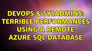 DevOps & SysAdmins: Terrible performances using a remote Azure SQL Database