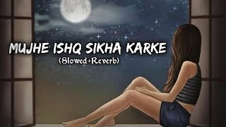 Mujhe Ishq Sikha Karke (Slowed + Reverb) Cover Song🎙️ Sneh Upadhaya | Sad Love Song | KK Lofi Songs