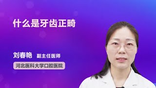 什么是牙齿正畸 刘春艳 河北医科大学口腔医院