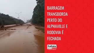 BARRAGEM TRANSBORDA PERTO DO ALPHAVILLE E RODOVIA É FECHADA