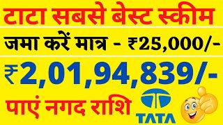 ₹2,01,94,839/- रु की नगद राशि पाएं जमा मात्र एक बार 25 हज़ार रूपए || TATA BEST SCHEME