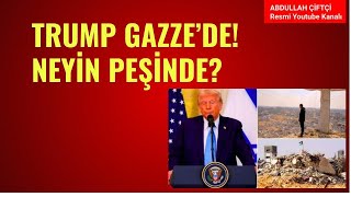 TRUMP GAZZE'DE! NEYİN PEŞİNDE? Abdullah Çiftçi