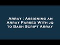 Array : Assigning an Array Parsed With jq to Bash Script Array