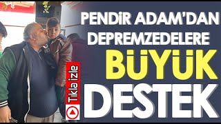 Pendir Adam’dan Depremzedelere Yardım