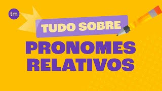 Tudo Sobre PRONOMES RELATIVOS: Quais são (com Exemplos)