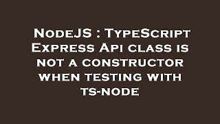 NodeJS : TypeScript Express Api class is not a constructor when testing with ts-node
